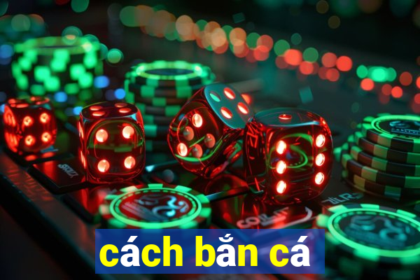 cách bắn cá