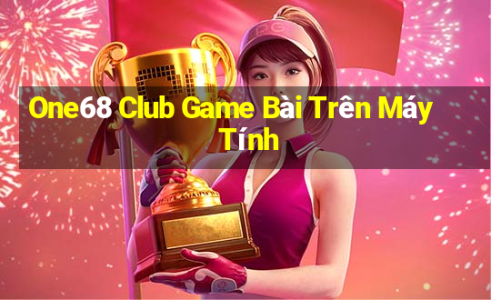 One68 Club Game Bài Trên Máy Tính