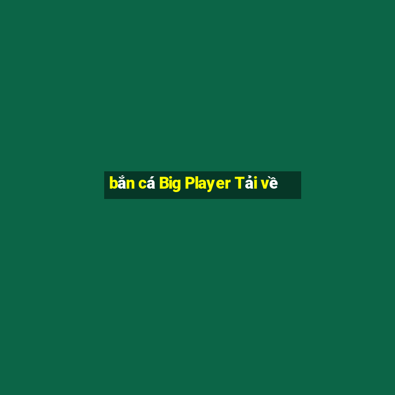 bắn cá Big Player Tải về