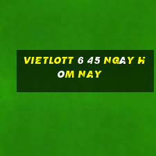 vietlott 6 45 ngày hôm nay