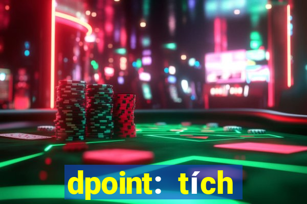 dpoint: tích điểm & đổi quà