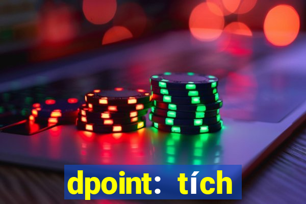 dpoint: tích điểm & đổi quà