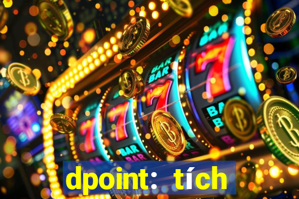 dpoint: tích điểm & đổi quà