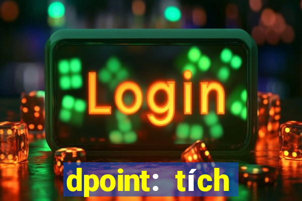 dpoint: tích điểm & đổi quà