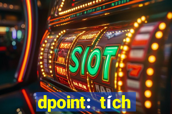 dpoint: tích điểm & đổi quà