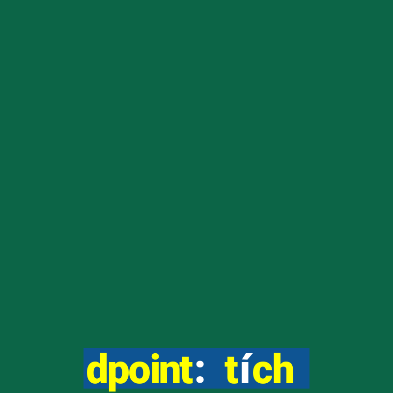 dpoint: tích điểm & đổi quà