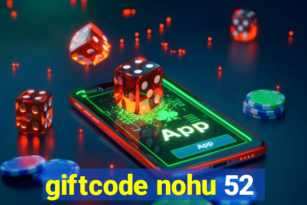 giftcode nohu 52