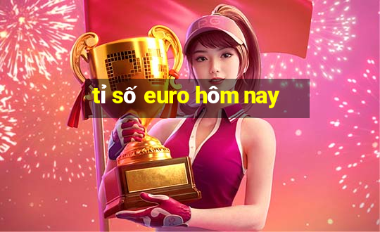 tỉ số euro hôm nay