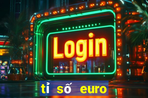 tỉ số euro hôm nay