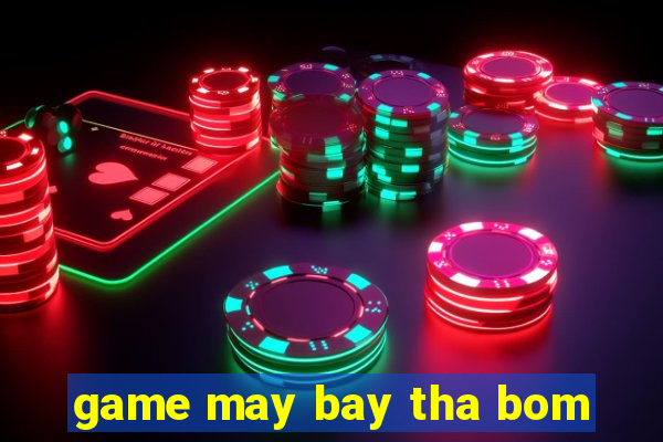 game may bay tha bom