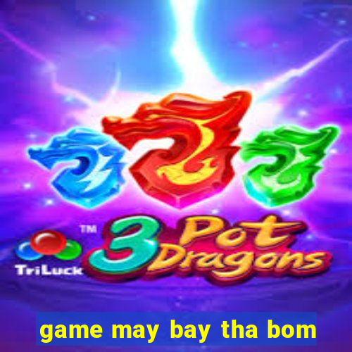 game may bay tha bom