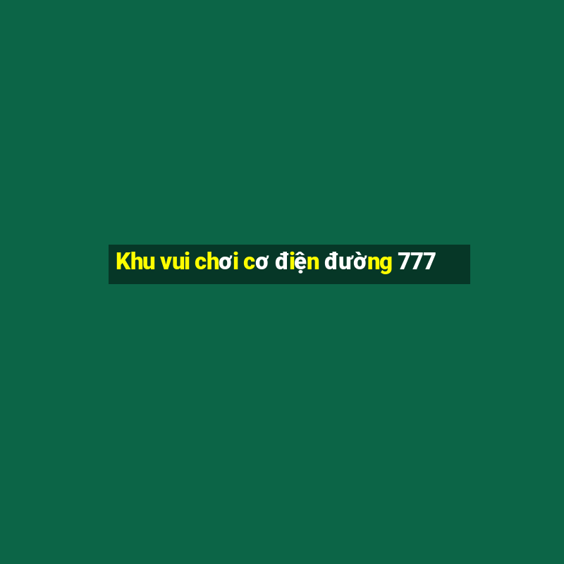 Khu vui chơi cơ điện đường 777