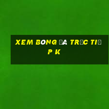 xem bóng đá trực tiếp k