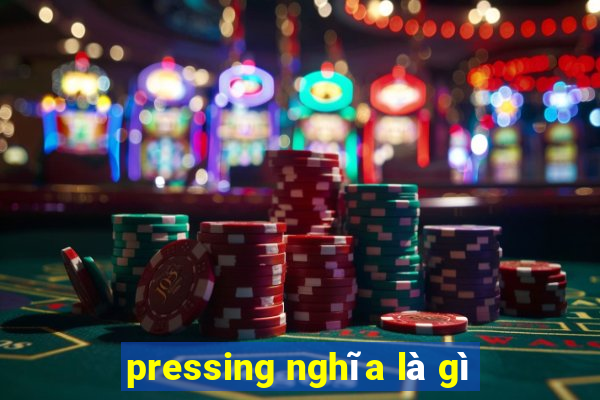 pressing nghĩa là gì