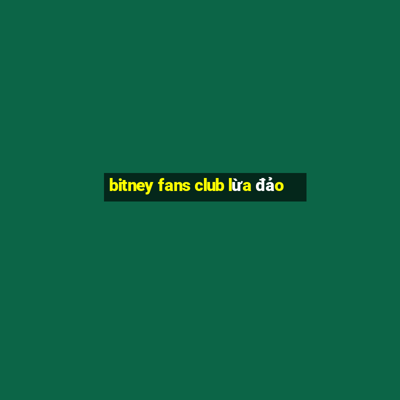 bitney fans club lừa đảo