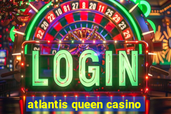 atlantis queen casino