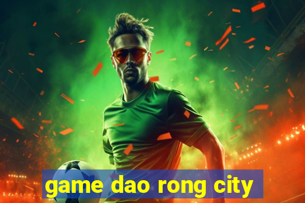 game dao rong city