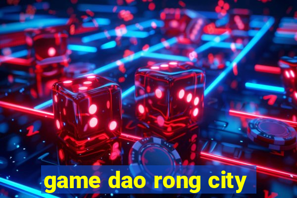 game dao rong city