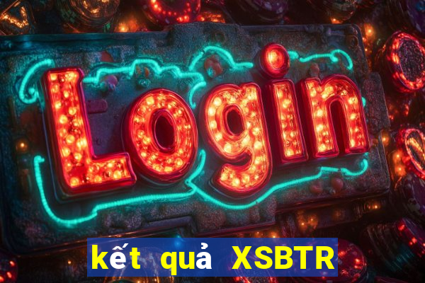 kết quả XSBTR ngày 13