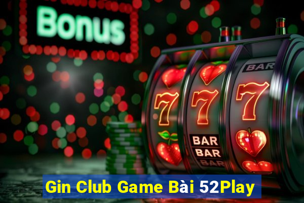 Gin Club Game Bài 52Play