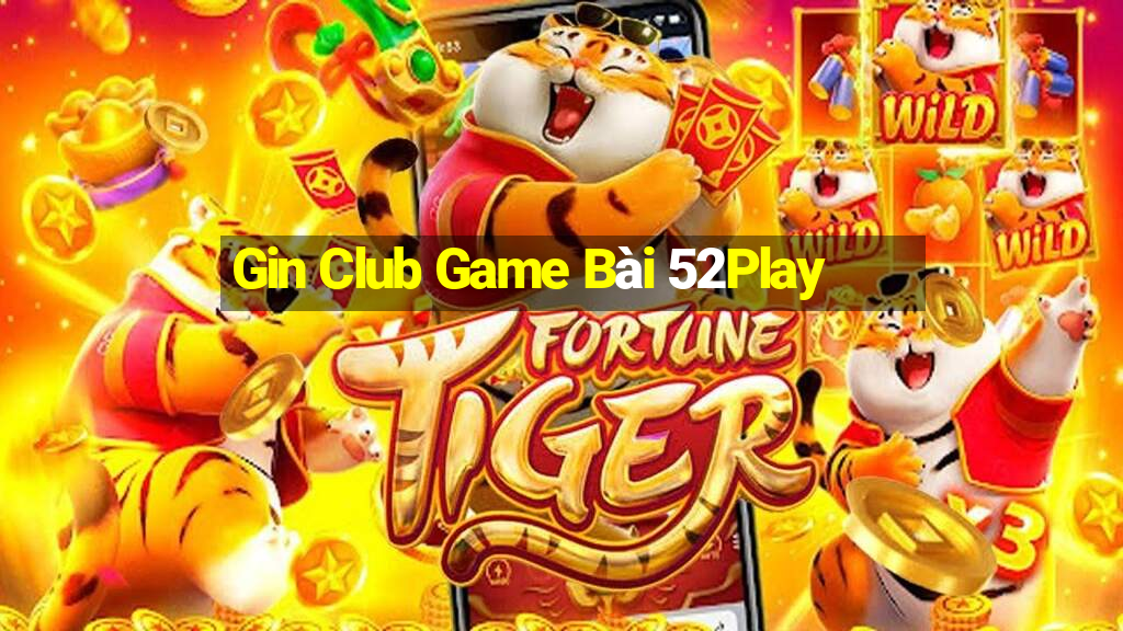 Gin Club Game Bài 52Play