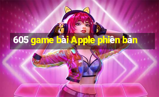 605 game bài Apple phiên bản