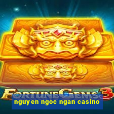 nguyen ngoc ngan casino