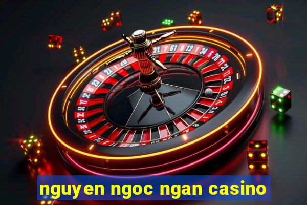 nguyen ngoc ngan casino