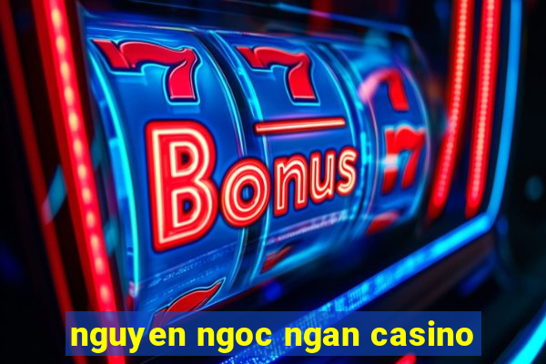 nguyen ngoc ngan casino