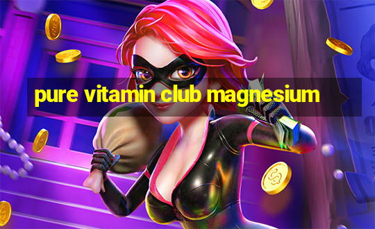 pure vitamin club magnesium