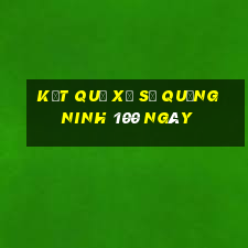 kết quả xổ số quảng ninh 100 ngày