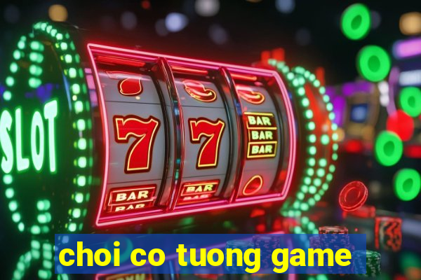 choi co tuong game