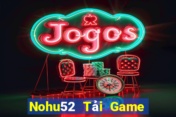 Nohu52 Tải Game Bài Đổi Thưởng