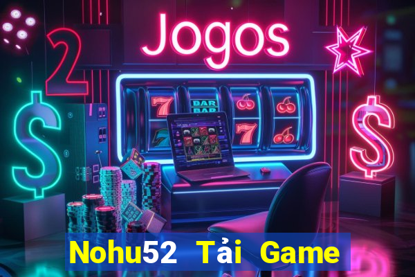 Nohu52 Tải Game Bài Đổi Thưởng