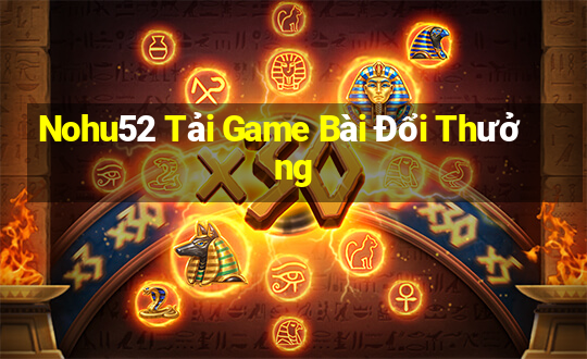 Nohu52 Tải Game Bài Đổi Thưởng