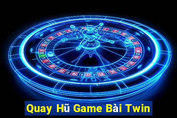 Quay Hũ Game Bài Twin