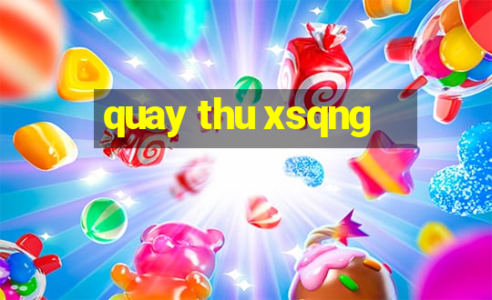 quay thu xsqng