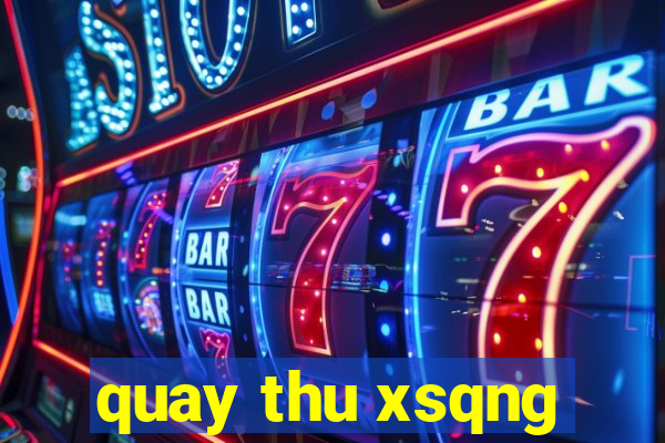 quay thu xsqng