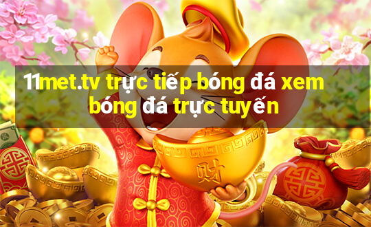 11met.tv trực tiếp bóng đá xem bóng đá trực tuyến