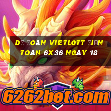 Dự Đoán vietlott Điện Toán 6x36 ngày 18