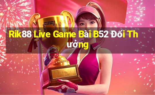 Rik88 Live Game Bài B52 Đổi Thưởng