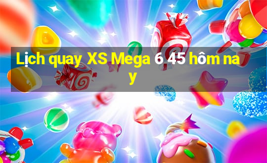 Lịch quay XS Mega 6 45 hôm nay