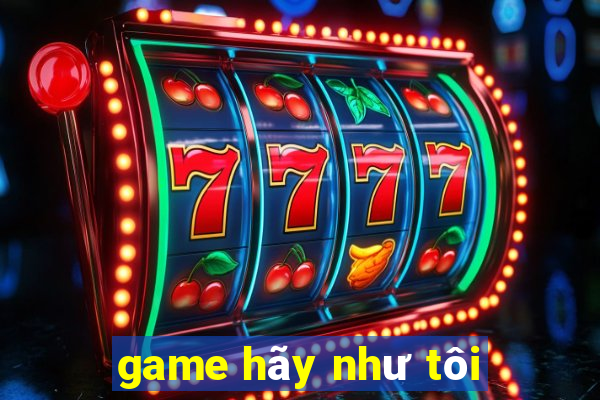 game hãy như tôi