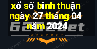 xổ số bình thuận ngày 27 tháng 04 năm 2024