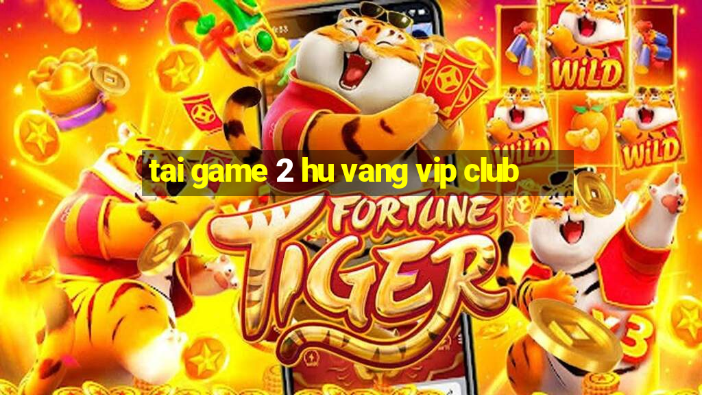 tai game 2 hu vang vip club