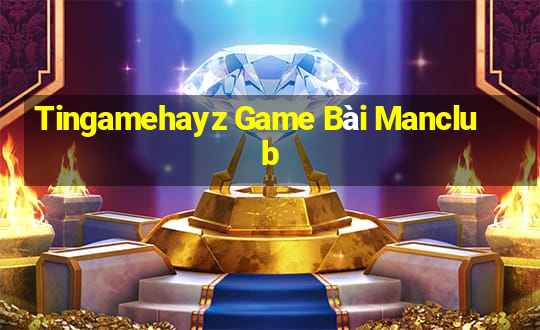 Tingamehayz Game Bài Manclub