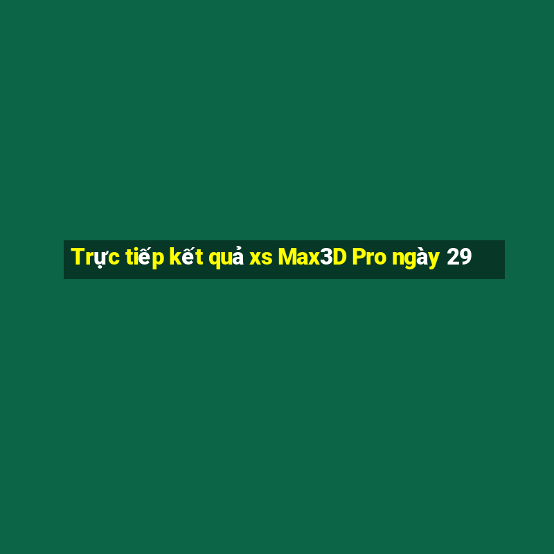 Trực tiếp kết quả xs Max3D Pro ngày 29