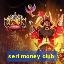 seri money club