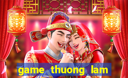 game thuong lam chi dinh