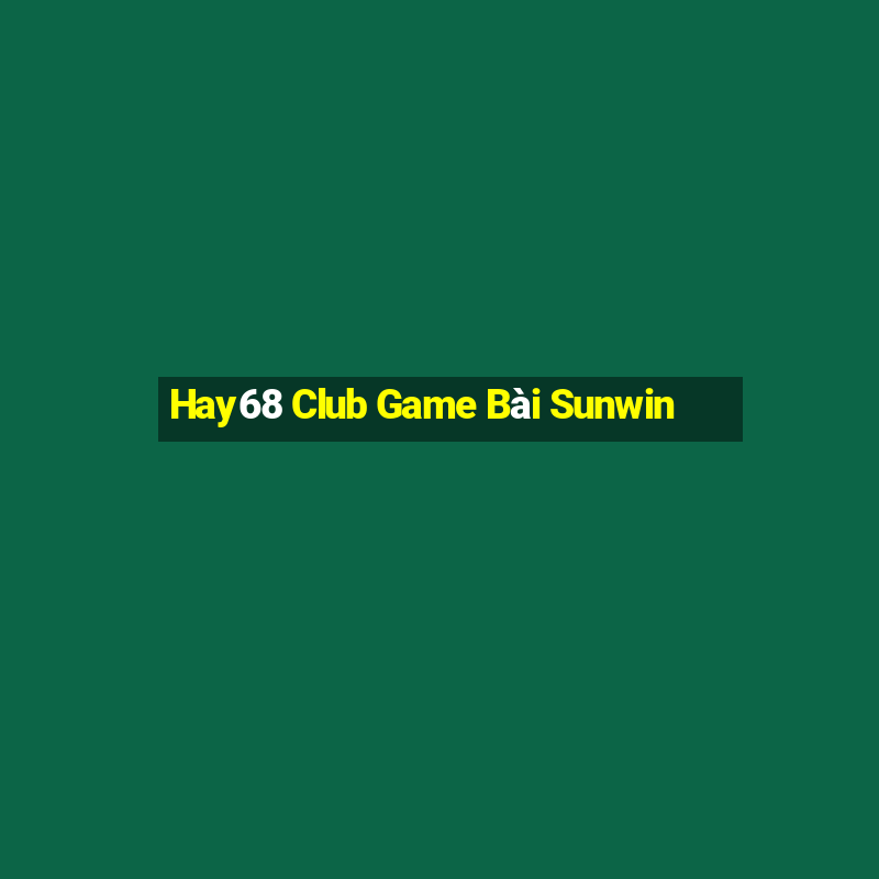 Hay68 Club Game Bài Sunwin